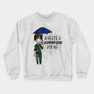 Always a DOWNPOUR for me Crewneck Sweatshirt